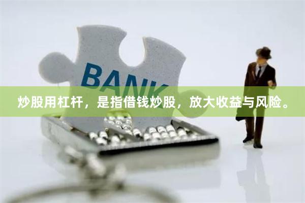 炒股用杠杆，是指借钱炒股，放大收益与风险。