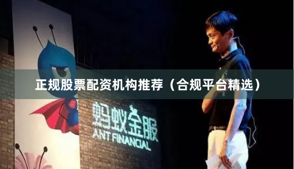 正规股票配资机构推荐(合规平台精选)