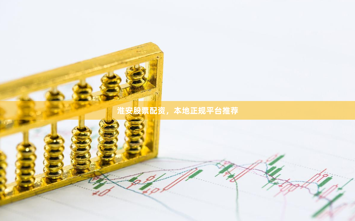 淮安股票配资，本地正规平台推荐