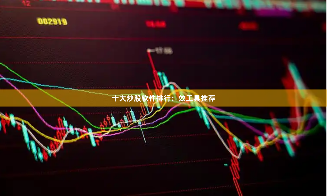 十大炒股软件排行：效工具推荐