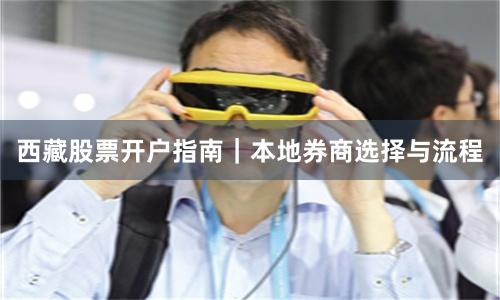 西藏股票开户指南｜本地券商选择与流程