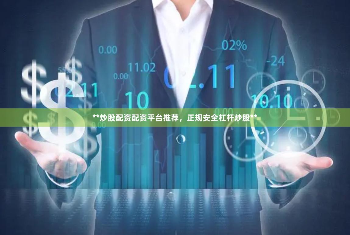 **炒股配资配资平台推荐，正规安全杠杆炒股**