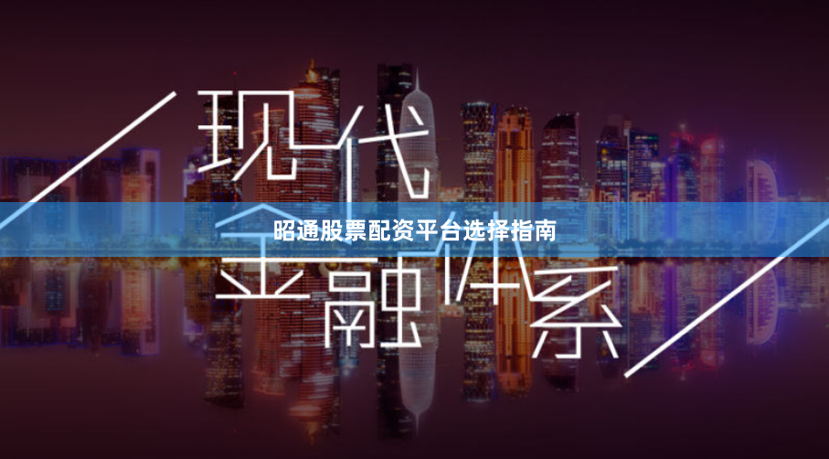 昭通股票配资平台选择指南