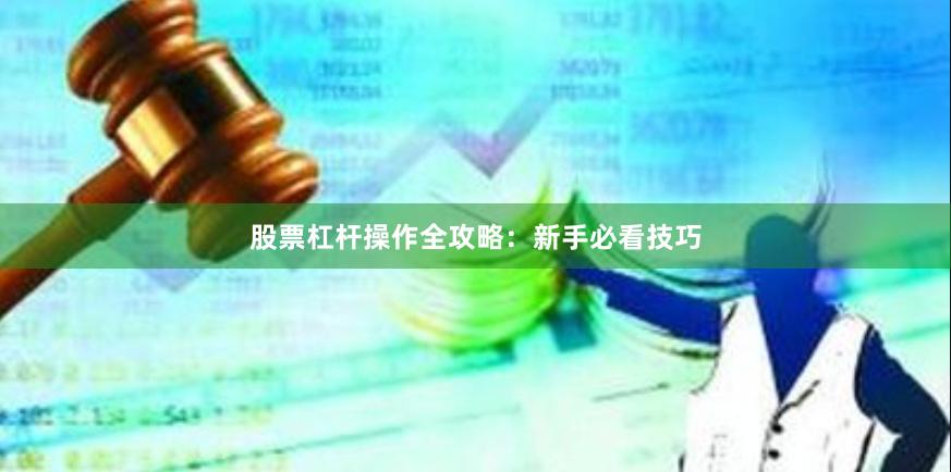 股票杠杆操作全攻略：新手必看技巧