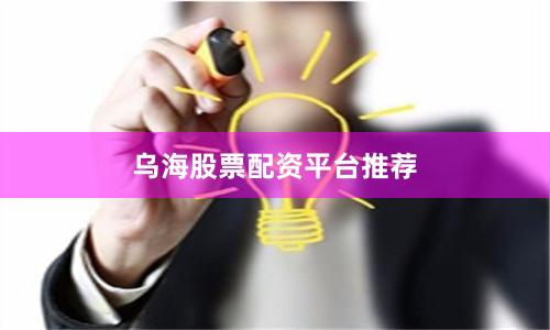 乌海股票配资平台推荐